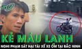 Lời khai 'lạnh gáy' của nghi phạm sát hại tài xế xe ôm tại Bắc Ninh, hé lộ quá trình gây án