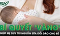 Dấu hiệu nhận biết sữa mẹ đủ chất v&#224; những b&#237; quyết ‘v&#224;ng’ để duy tr&#236; nguồn sữa dồi d&#224;o cho b&#233;