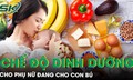 Chế độ dinh dưỡng cho phụ nữ đang cho con b&#250;: Những lưu &#253; kh&#244;ng thể bỏ qua