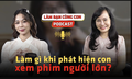 L&#224;m g&#236; khi ph&#225;t hiện con xem phim người lớn? 