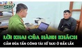 Lời khai của nam hành khách cầm đũa tấn công tài xế taxi ở Đắk Lắk