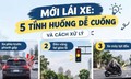 Mới lái ô tô, gặp 5 tình huống này cần xử lý thế nào để an toàn?