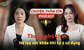 [PODCAST CHUYỆN THẦM KÍN] Thuốc phá thai: Hệ lụy sức khỏe khi tự ý sử dụng