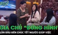 10 năm thuê giúp việc, gia chủ “đứng hình” khi lần đầu tới chúc Tết
