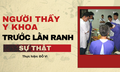 Người thầy y khoa trước lằn ranh sự thật (1): Không cho phép sai lệch