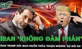 Iran tuyên bố ‘không đàm phán’ với Mỹ, ông Trump nói Iran rất muốn thỏa thuận nhưng ‘sợ nói ra’