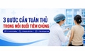 3 bước cần tuân thủ trong mỗi buổi tiêm chủng