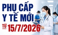 Phụ cấp y tế mới từ 15/7/2026