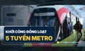 Khởi công đồng loạt 5 tuyến metro: Bước tiến lớn cho giao thông công cộng