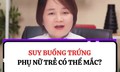 Phụ nữ trẻ có thể bị suy buồng trứng sớm không?