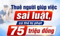 Thuê người giúp việc sai luật có thể bị phạt đến 75 triệu đồng