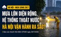 Mưa lớn diện rộng, hệ thống thoát nước Hà Nội vận hành ra sao?