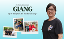 Chuyện của Giang – Kỳ 3: Cống hiến đến &#39;hơi thở cuối c&#249;ng&#39;