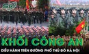 Chi&#234;m ngưỡng c&#225;c khối C&#244;ng an diễu h&#224;nh tr&#234;n đường phố H&#224; Nội