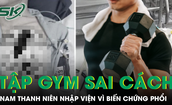 Tập gym sai c&#225;ch, nam thanh ni&#234;n 25 tuổi nhập viện v&#236; biến chứng phổi nghi&#234;m trọng