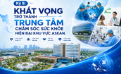 Kỳ 5: Khát vọng trở thành Trung tâm chăm sóc sức khoẻ hiện đại khu vực ASEAN