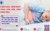 3 trẻ bị vỡ ruột thừa biến chứng viêm phúc mạc vì gia đình
chủ quan tự điều trị khi đau bụng