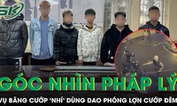 G&#243;c nh&#236;n ph&#225;p l&#253; vụ băng cướp ‘nh&#237;’ d&#249;ng dao ph&#243;ng lợn cướp t&#224;i sản ở H&#224; Nội