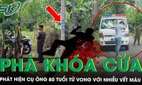 Phá khóa cửa vào nhà phát hiện cụ ông 80 tuổi ở Đồng Nai tử vong, xung quanh có nhiều vết máu