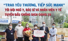 "Trao yêu thương, tiếp sức mạnh" tới đội ngũ y bác sĩ tuyến đầu chống dịch