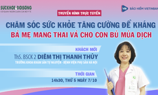 Truyền hình trực tuyến: Chăm sóc sức khỏe, tăng cường đề kháng bà mẹ mang thai và cho con bú mùa dịch