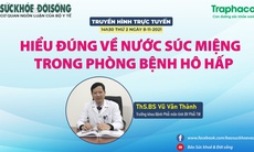 Truyền hình trực tuyến - Hiểu đúng về nước súc miệng trong phòng bệnh hô hấp