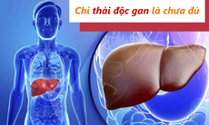 Thải độc gan - bảo vệ bạn trước bệnh gan nhưng chưa đủ!