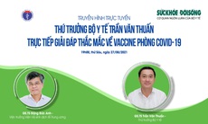 Truyền hình trực tuyến: Thứ trưởng Bộ Y tế Trần Văn Thuấn trực tiếp giải đáp thắc mắc về vaccine phòng COVID-19