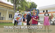 'Trung thu mùa COVID' của các em nhỏ có hoàn cảnh đặc biệt