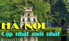 Cập nhật ca mắc COVID-19 hôm nay ở Hà Nội, tình hình dịch mới nhất
