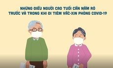 Những điều người cao tuổi cần nắm rõ trước và trong khi đi tiêm vaccine phòng COVID-19