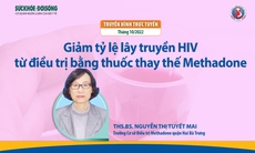 Truyền hình trực tuyến: Giảm tỷ lệ lây truyền HIV từ điều trị bằng thuốc thay thế Methadone