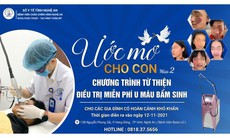 Cơ hội "vàng" điều trị u máu, bớt máu miễn phí cho trẻ em có hoàn cảnh khó khăn!