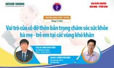 Truyền hình trực tuyến: Vai trò của cô đỡ thôn bản trong chăm sóc sức khỏe bà mẹ - trẻ em tại các vùng khó khăn