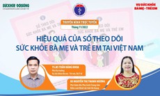 Truyền hình trực tuyến: Hiệu quả của Sổ theo dõi sức khỏe bà mẹ và trẻ em tại Việt Nam