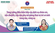 Truyền hình trực tuyến: Tăng cường điều kiện tiếp cận dịch vụ chăm sóc, vận chuyển, cấp cứu phụ nữ mang thai và trẻ sơ sinh vùng sâu, vùng xa