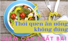 Thói quen ăn uống không đúng – thủ phạm khiến bạn giảm cân thất bại
