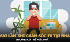 Những sai lầm khi chăm sóc F0 tại nhà ai cũng có thể mắc phải