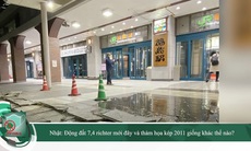 Nhật Bản: Động đất 7,4 độ richter 2022 và thảm họa kép năm 2011 giống, khác nhau thế nào?