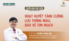 Truyền hình trực tuyến: Hoạt huyết tăng cường lưu thông máu, bảo vệ tim mạch