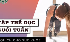 Lợi ích sức khỏe tuyệt vời của việc tập thể dục cuối tuần