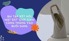 Kết nối mặt đất: Bài tập xua tan căng thẳng tạo năng lượng tích cực