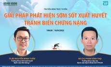 Truyền hình trực tuyến: Giải pháp phát hiện sớm sốt xuất huyết tránh biến chứng nặng