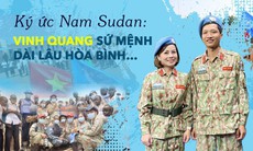 Ký ức Nam Sudan: Vinh quang sứ mệnh dài lâu hòa bình…