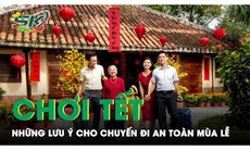 Chuẩn bị cho chuyến đi chơi an toàn mùa Lễ Tết