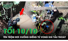 Tối 10/10: ‘Siêu đạo chích’ hành sự bất thành, trên đường tẩu thoát sa chân xuống giếng tử vong