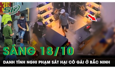 Sáng 18/10: Nghi phạm đoạt mạng cô gái tại cửa hàng quần áo ở Bắc Ninh đã có vợ và 3 con