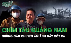 Vụ chìm tàu cá Quảng Nam: Chuyến tàu cuối và ám ảnh của những người dân ở cảng cá