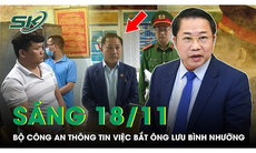 Sáng 18/11: Bộ Công an thông tin chính thức về việc khởi tố, bắt tạm giam ông Lưu Bình Nhưỡng