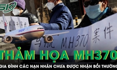 Người thân nạn nhân vụ MH370 chưa được nhận bồi thường, đòi tiếp tục công tác tìm kiếm